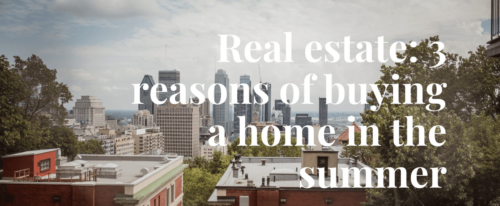 3 reasons of buying a home in the summer - Real estate brokers Montreal