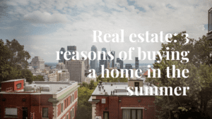 3 reasons of buying a home in the summer - Real estate brokers Montreal